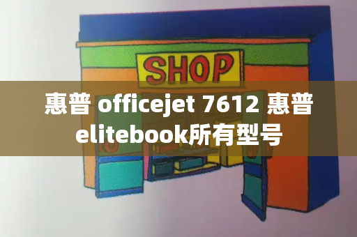 惠普 officejet 7612 惠普elitebook所有型号
