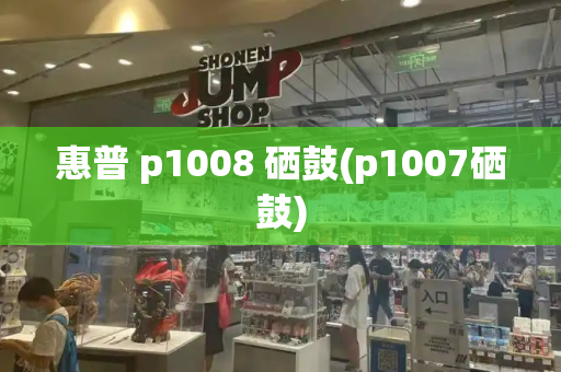 惠普 p1008 硒鼓(p1007硒鼓)