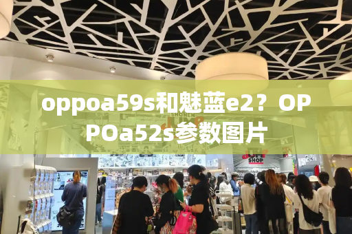 oppoa59s和魅蓝e2？OPPOa52s参数图片