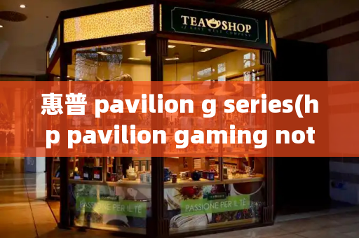 惠普 pavilion g series(hp pavilion gaming notebook)