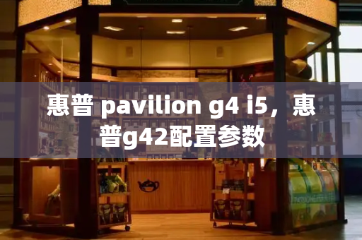惠普 pavilion g4 i5，惠普g42配置参数