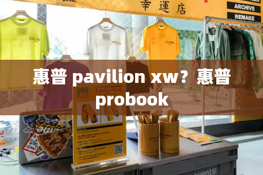 惠普 pavilion xw？惠普probook