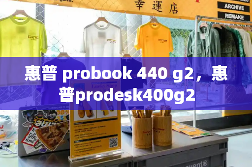 惠普 probook 440 g2，惠普prodesk400g2-第1张图片-星选测评