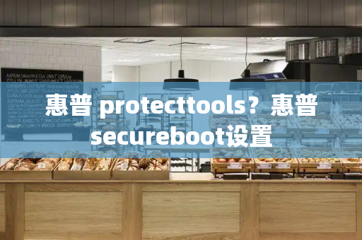 惠普 protecttools？惠普secureboot设置
