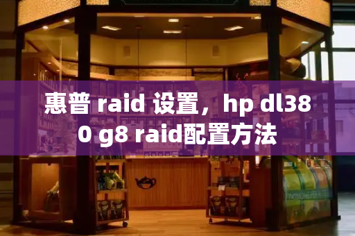 惠普 raid 设置，hp dl380 g8 raid配置方法