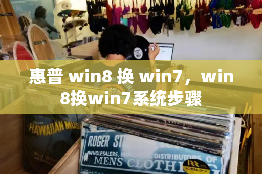 惠普 win8 换 win7，win8换win7系统步骤