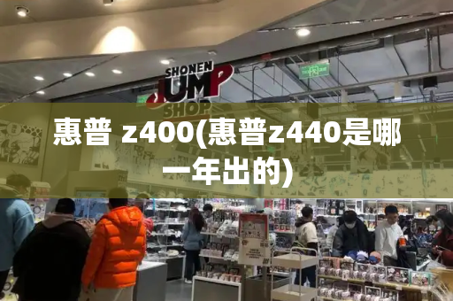 惠普 z400(惠普z440是哪一年出的)