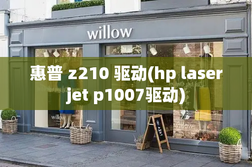 惠普 z210 驱动(hp laserjet p1007驱动)-第1张图片-星选测评