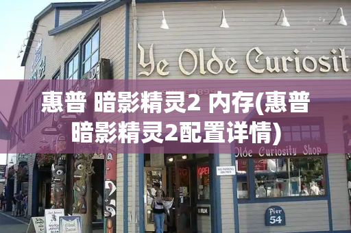 惠普 暗影精灵2 内存(惠普暗影精灵2配置详情)