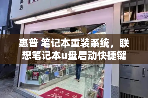 惠普 笔记本重装系统，联想笔记本u盘启动快捷键-第1张图片-星选测评