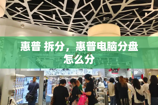 惠普 拆分，惠普电脑分盘怎么分