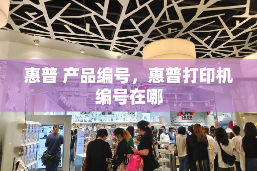 惠普 产品编号，惠普打印机编号在哪