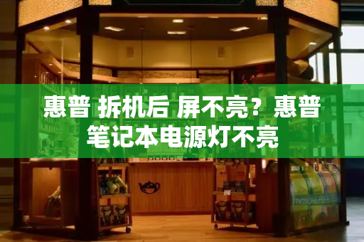 惠普 拆机后 屏不亮？惠普笔记本电源灯不亮-第1张图片-星选测评