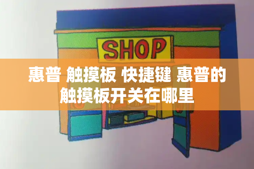 惠普 触摸板 快捷键 惠普的触摸板开关在哪里