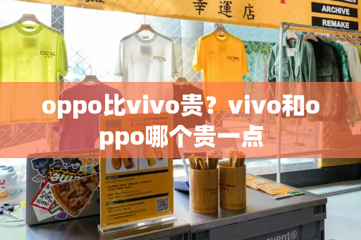 oppo比vivo贵？vivo和oppo哪个贵一点
