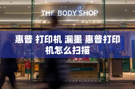 惠普 打印机 漏墨 惠普打印机怎么扫描-第1张图片-星选测评