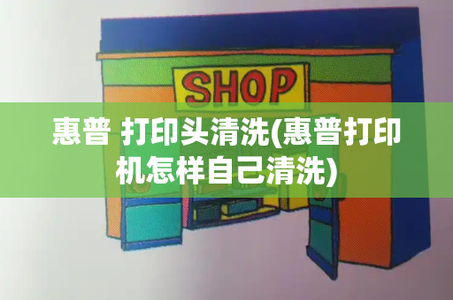 惠普 打印头清洗(惠普打印机怎样自己清洗)-第1张图片-星选测评