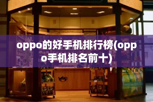 oppo的好手机排行榜(oppo手机排名前十)-第1张图片-星选测评