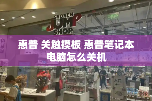 惠普 关触摸板 惠普笔记本电脑怎么关机