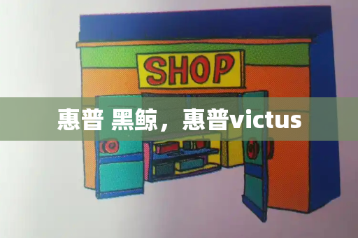惠普 黑鲸，惠普victus-第1张图片-星选测评