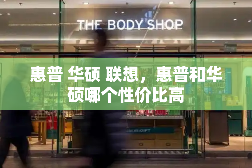 惠普 华硕 联想，惠普和华硕哪个性价比高-第1张图片-星选测评