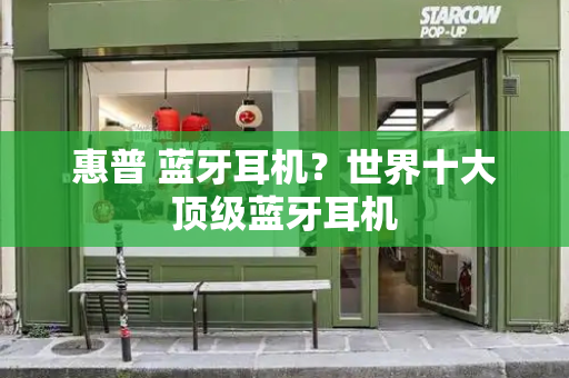 惠普 蓝牙耳机？世界十大顶级蓝牙耳机