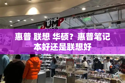 惠普 联想 华硕？惠普笔记本好还是联想好-第1张图片-星选测评