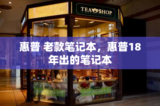 惠普 老款笔记本，惠普18年出的笔记本-第1张图片-星选测评