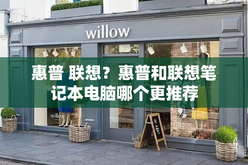 惠普 联想？惠普和联想笔记本电脑哪个更推荐-第1张图片-星选测评