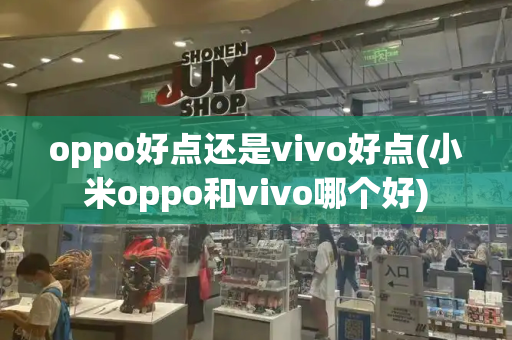 oppo好点还是vivo好点(小米oppo和vivo哪个好)