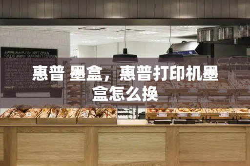 惠普 墨盒，惠普打印机墨盒怎么换