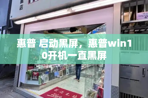 惠普 启动黑屏，惠普win10开机一直黑屏