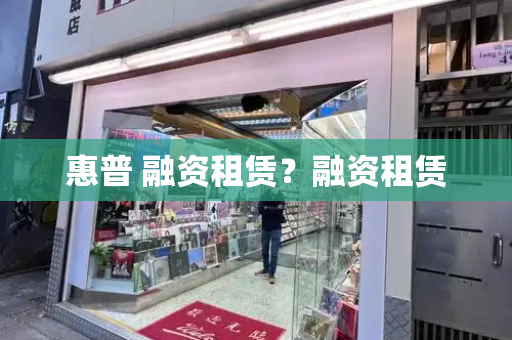 惠普 融资租赁？融资租赁