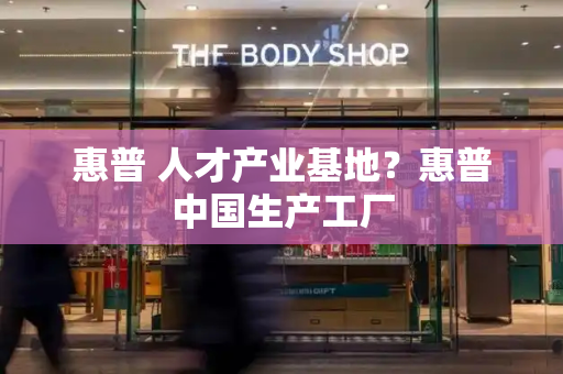 惠普 人才产业基地？惠普中国生产工厂-第1张图片-星选测评