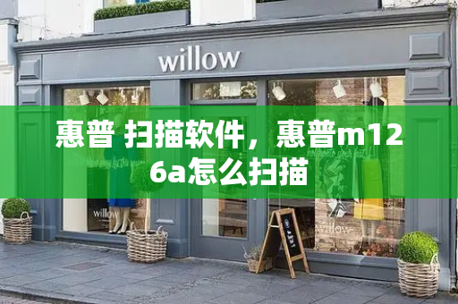 惠普 扫描软件，惠普m126a怎么扫描