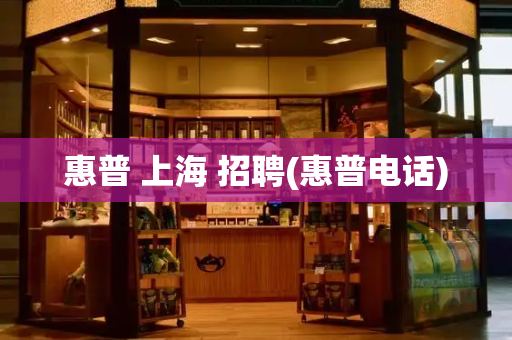 惠普 上海 招聘(惠普电话)