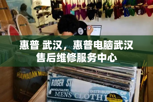 惠普 武汉，惠普电脑武汉售后维修服务中心