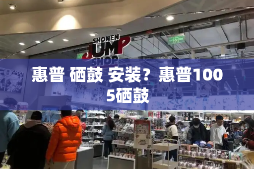 惠普 硒鼓 安装？惠普1005硒鼓