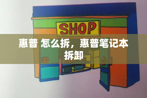 惠普 怎么拆，惠普笔记本拆卸-第1张图片-星选测评