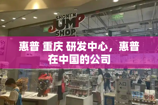 惠普 重庆 研发中心，惠普在中国的公司
