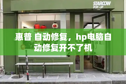 惠普 自动修复，hp电脑自动修复开不了机-第1张图片-星选测评