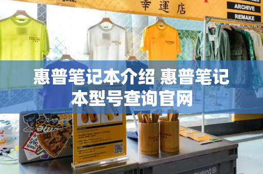 惠普笔记本介绍 惠普笔记本型号查询官网