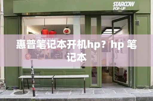 惠普笔记本开机hp？hp 笔记本-第1张图片-星选测评