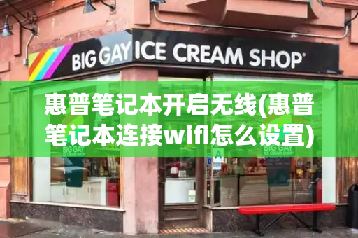 惠普笔记本开启无线(惠普笔记本连接wifi怎么设置)