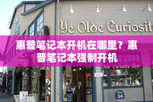 惠普笔记本开机在哪里？惠普笔记本强制开机-第1张图片-星选测评