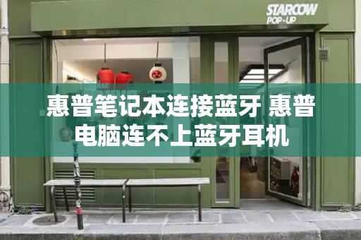 惠普笔记本连接蓝牙 惠普电脑连不上蓝牙耳机