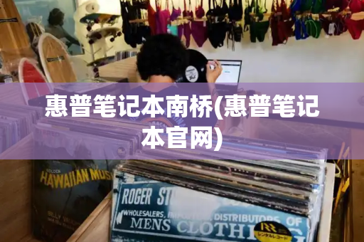 惠普笔记本南桥(惠普笔记本官网)-第1张图片-星选测评