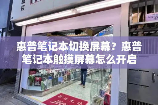 惠普笔记本切换屏幕？惠普笔记本触摸屏幕怎么开启