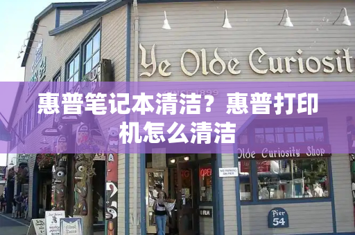 惠普笔记本清洁？惠普打印机怎么清洁
