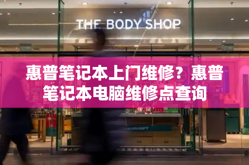 惠普笔记本上门维修？惠普笔记本电脑维修点查询